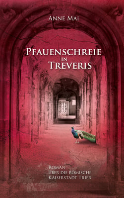 Pfauenschreie in Treveris - Roman über die römische Kaiserstadt Trier