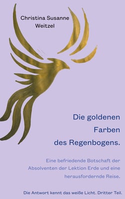 Die goldenen Farben des Regenbogens - Eine befriedende Botschaft der Absolventen der Lektion Erde und eine herausfordernde Reise.