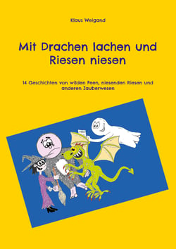 Mit Drachen lachen und Riesen niesen - 14 Geschichten von wilden Feen, niesenden Riesen und anderen Zauberwesen