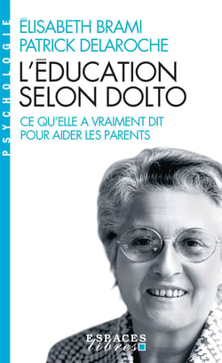 L'Education selon Dolto - Ce qu'elle a vraiment dit pour aider les parents