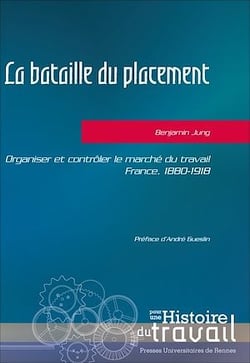 La bataille du placement - Organiser et contrôler le marché du travail, France, 1880-1918