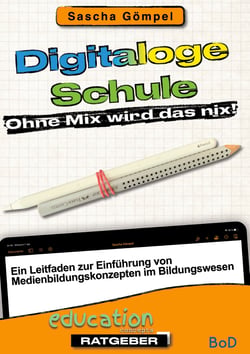 Digitaloge Schule Ohne Mix wird das nix - Ein Leitfaden zur Einführung von Medienbildungskonzepten im Bildungswesen