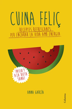 Cuina feliç - Receptes refrescants per encarar la vida amb energia