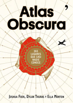 Atlas Obscura - 365 lugares increíbles que casi nadie conoce