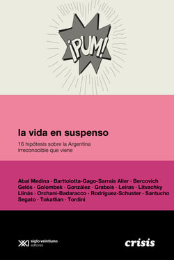 La vida en suspenso - 16 hipótesis sobre la Argentina irreconocible que viene