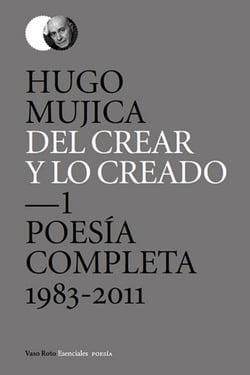 Del crear y lo creado 1 - Poesía completa. 1983-2011