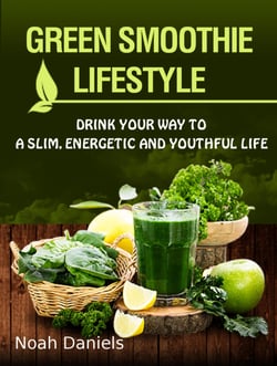 Green Smoothie Lifestyle - Drink Your Way To A Slim, Energetic &amp; Youthful Life