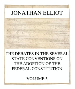 The Debates in the several State Conventions on the Adoption of the Federal Constitution, Vol. 3