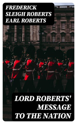 Lord Roberts' Message to the Nation