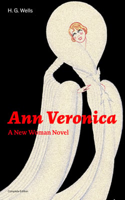 Ann Veronica - A New Woman Novel (Complete Edition) - A Feminist Novel from the Father of Science Fiction, also known for The Time Machine, The Island of Doctor Moreau, The Invisible Man, The War of the Worlds, The Outline of History…