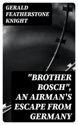 "Brother Bosch", an Airman's Escape from Germany