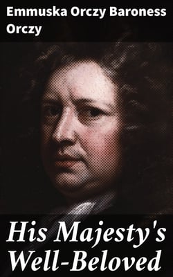 His Majesty's Well-Beloved - An Episode in the Life of Mr. Thomas Betteron as told by His Friend John Honeywood