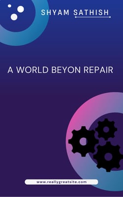 A World Beyond Repair - The Dangers of Our Reliance on Technology: A Cautionary Tale
