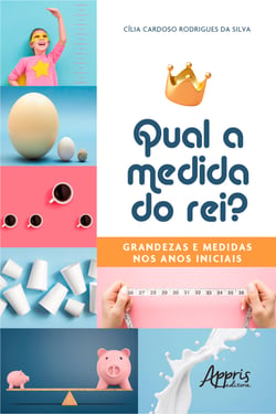 Qual a Medida do Rei?: Grandezas e Medidas nos Anos Iniciais