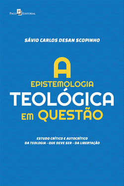 A Epistemologia Teológica em Questão - Estudo crítico e autocrítico da teologia – que deve ser – da libertação