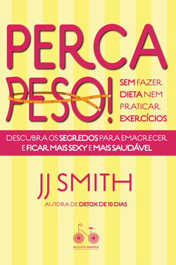 Perca peso! Sem fazer dieta nem praticar exercícios - Descubra os segredos para emagrecer e ficar mais sexy e mais saudável