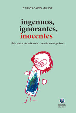 Ingenuos, ignorantes, inocentes - De la educación informal a la escuela autoorganizada