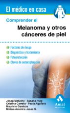 Comprender el melanoma y otros cánceres de piel - Factores de riesgo. Diagnóstico y tratamiento. Fotoprotección. Claves de autoexploración