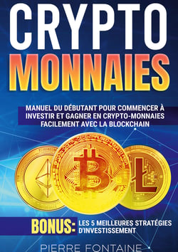 Cryptomonnaies - Manuel complet du débutant pour commencer à investir et gagner en crypto-monnaies facilement avec la blockchain. Bonus: Les 5 meilleures stratégies d'investissement
