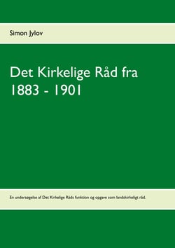 Det Kirkelige Råd fra 1883 - 1901 - En undersøgelse af Det Kirkelige Råds funktion og opgave som landskirkeligt råd
