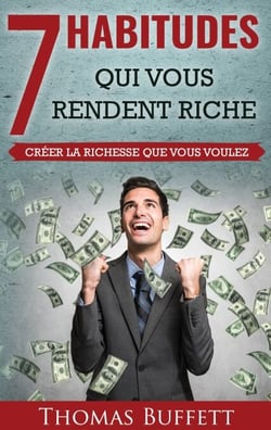 7 Habitudes Qui Vous Rendent Riche - Créer la Richesse Que Vous Voulez