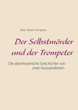 Der Selbstmörder und der Trompeter - Die abenteuerliche Geschichte von zwei Auswanderen