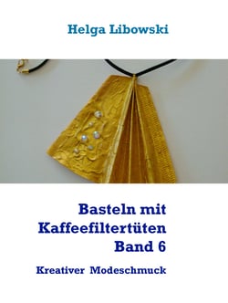 Basteln mit Kaffeefiltertüten  - Band 6 - Kreativer Modeschmuck