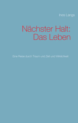 Nächster Halt: Das Leben - Eine Reise durch Traum und Zeit und Wirklichkeit
