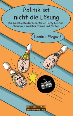 Politik ist nicht die Lösung - Die Geschichte der Libertarian Party bis zum Showdown zwischen Trump und Clinton
