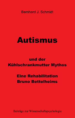 Autismus und der Kühlschrankmutter Mythos - Eine Rehabilitierung Bruno Bettelheims