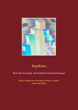 Rhein Main Storytelling - Bruchstückhafte Standortbeobachtungen - Region, Ballungsraum, Metropole, Kommune, Umland, Industriegeschichte