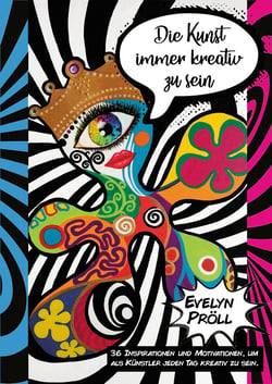 Die Kunst immer kreativ zu sein - 36 Inspirationen und Motivationen, um als Künstler jeden Tag kreativ zu sein.