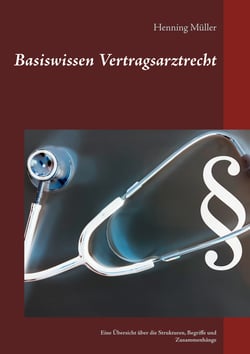 Basiswissen Vertragsarztrecht - Eine Übersicht über die Strukturen, Begriffe und Zusammenhänge