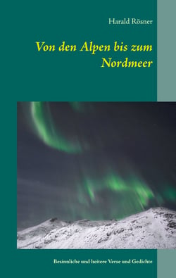 Von den Alpen bis zum Nordmeer - Besinnliche und heitere Verse und Gedichte