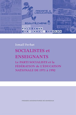 Socialistes et enseignants - Le Parti socialiste et la Fédération de l'Éducation nationale de 1971 à 1992