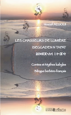 Les chasseurs de lumière - Iseggadenn tafat - Contes et mythes kabyles - bilingue berbère-français