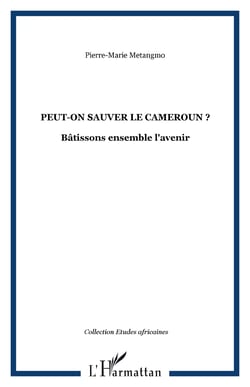 Peut-on sauver le Cameroun ? - Bâtissons ensemble l'avenir