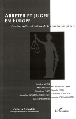 Arrêter et juger en Europe - Genèse, luttes et enjeux de la coopération pénale