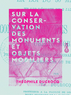 Sur la conservation des monuments et objets mobiliers - Présentant un intérêt national au point de vue de l'histoire ou de l'art - La loi du 30 mars 1887 et les décrets du 3 janvier 1889