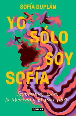 Yo sólo soy Sofía - Testimonios sobre la libertad y el amor libre