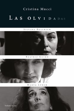 Las olvidadas - Las biografías de Silvina Bullrich, Beatriz Guido y Marta Lynch