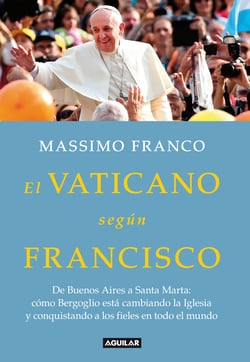 El Vaticano según Francisco - De Buenos Aires a Santa Marta: cómo Bergoglio está cambiando la Iglesia...