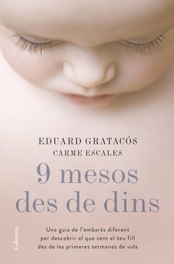 9 mesos des de dins - Una guia de l'embaràs diferent per descobrir el que sent el teu fill des de les primeres setmanes de vida