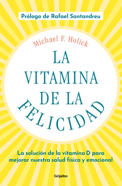 La vitamina de la felicidad (con prólogo de Rafael Santandreu) - La solución de la vitamina D para mejorar nuestra salud física y emocional