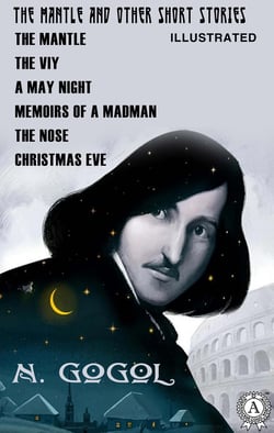 The Mantle and Other Short Stories (Illustrated) - The Mantle, The Viy, A May Night, Memoirs of a Madman, The Nose, Christmas Eve