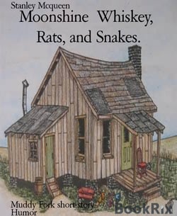 Moonshine  Whiskey,  Rats, and Snakes. - Muddy Fork short story