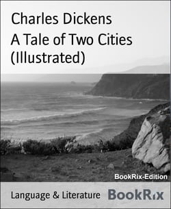 A TALE OF TWO CITIES (Illustrated) - Historical Novel - London &amp; Paris In the Time of the French Revolution (Including "The Life of Charles Dickens" &amp; "Dickens' London" by M. F. Mansfield)