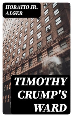 Timothy Crump's Ward - A Story of American Life