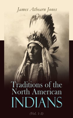 Traditions of the North American Indians (Vol. 1-3) - Tales of an Indian Camp