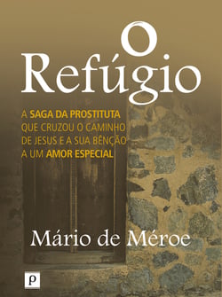 O refúgio - A saga da prostituta que cruzou o caminho de Jesus e a sua bênção a um amor especial